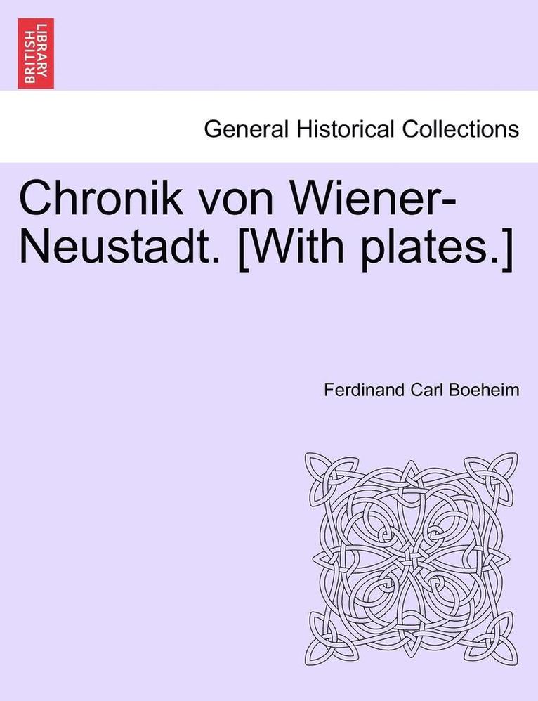 Chronik Von Wiener-Neustadt. [With Plates.] 1