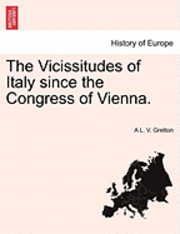 bokomslag The Vicissitudes of Italy Since the Congress of Vienna.