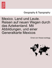 bokomslag Mexico. Land und Leute. Reisen auf neuen Wegen durch das Aztekenland. Mit Abbildungen, und einer Generalkarte Mexicos