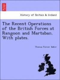 bokomslag The Recent Operations of the British Forces at Rangoon and Martaban. with Plates.