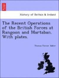 Recent Operations of the British Forces at Rangoon and Martaban. with Plates.