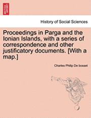 Charles Philip De Bosset, Charles Philip De bosset - Proceedings in Parga and the Ionian Islands, with a Series of Correspondence and Other Justificatory Documents. [With a Map.], Häftad
