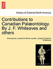 Anonymous, Lawrence Morris Lambe, Joseph Frederick Whiteaves - Contributions to Canadian Pal Ontology. by J. F. Whiteaves and Others, Häftad