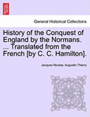 History of the Conquest of England by the Normans. ... Translated from the French [By C. C. Hamilton]. 1