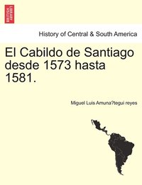 bokomslag El Cabildo de Santiago desde 1573 hasta 1581.