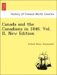 Canada and the Canadians in 1846. Vol. II, New Edition 1