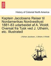 bokomslag Kaptein Jacobsens Reiser Til Nordamerikas Nordvestkyst 1881-83 Udarbeidet AF A. Woldt. Oversat Fra Tysk Ved J. Utheim, Etc. Illustrated