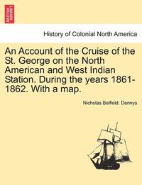 bokomslag An Account of the Cruise of the St. George on the North American and West Indian Station. During the Years 1861-1862. with a Map.