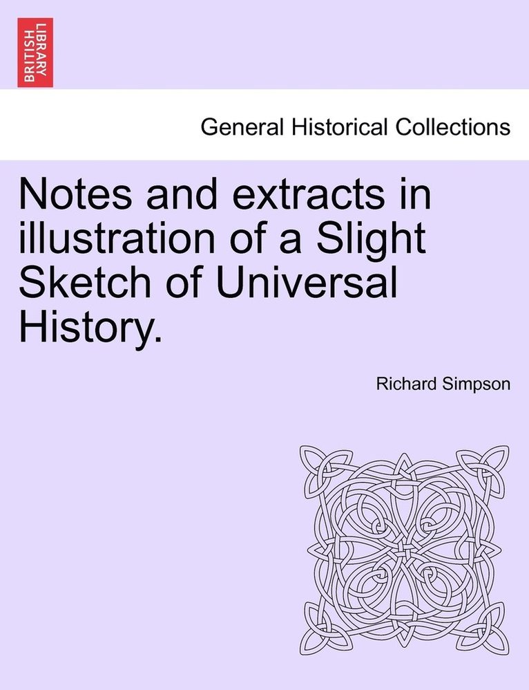 Richard Simpson - Notes and extracts in illustration of a Slight Sketch of Universal History., Häftad