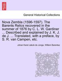 bokomslag Nova Zembla (1596-1597). the Barents Relics Recovered in the Summer of 1876 by C. L. W. Gardiner ... Described and Explained by J. K. J. de J. ... Translated, with a Preface, by S. R. Van Campen, Etc.