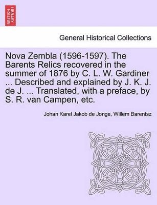 bokomslag Nova Zembla (1596-1597). the Barents Relics Recovered in the Summer of 1876 by C. L. W. Gardiner ... Described and Explained by J. K. J. de J. ... Translated, with a Preface, by S. R. Van Campen, Etc.