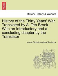 bokomslag History of the Thirty Years' War. Translated by A. Ten Broek. With an Introductory and a concluding chapter by the Translator