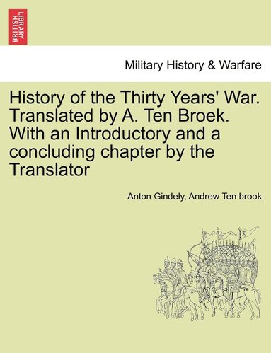 bokomslag History of the Thirty Years' War. Translated by A. Ten Broek. With an Introductory and a concluding chapter by the Translator