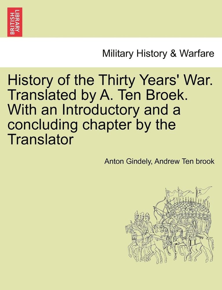 History of the Thirty Years' War. Translated by A. Ten Broek. With an Introductory and a concluding chapter by the Translator 1