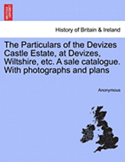 bokomslag The Particulars of the Devizes Castle Estate, at Devizes, Wiltshire, Etc. a Sale Catalogue. with Photographs and Plans