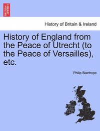 bokomslag History of England from the Peace of Utrecht (to the Peace of Versailles), etc.