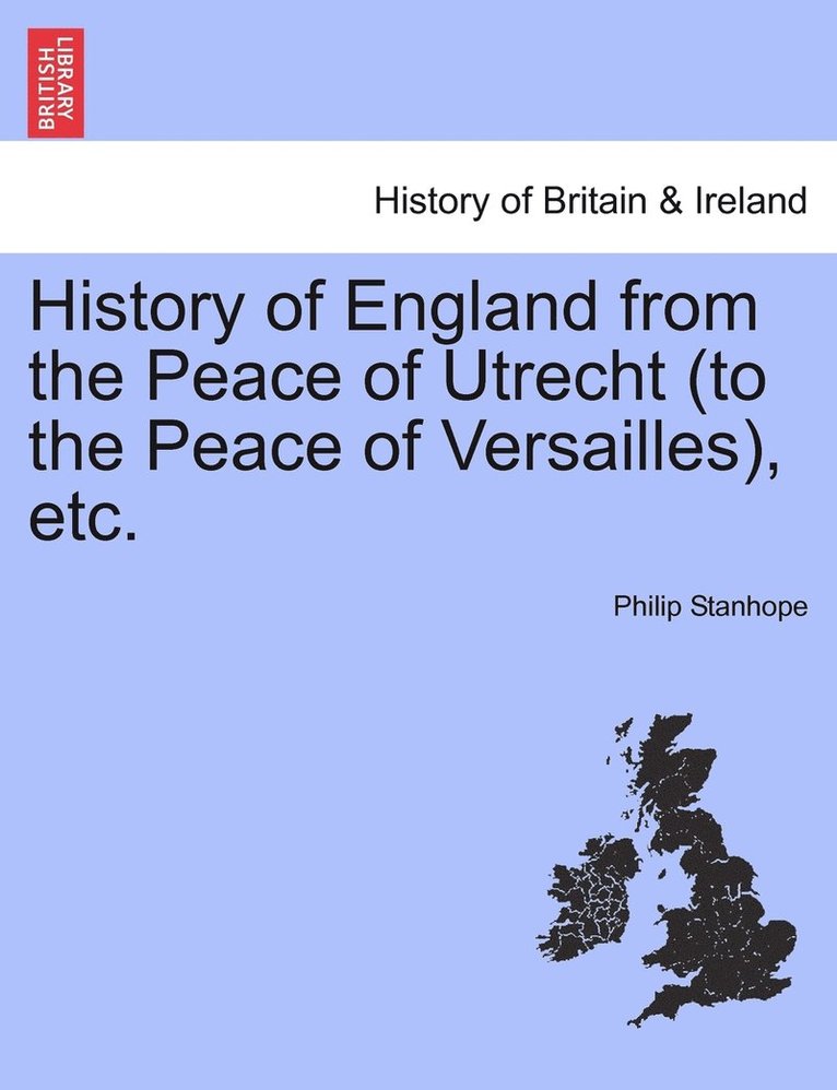 History of England from the Peace of Utrecht (to the Peace of Versailles), etc. 1