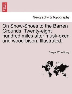 bokomslag On Snow-Shoes to the Barren Grounds. Twenty-Eight Hundred Miles After Musk-Oxen and Wood-Bison. Illustrated.