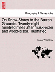 On Snow-Shoes to the Barren Grounds. Twenty-Eight Hundred Miles After Musk-Oxen and Wood-Bison. Illustrated. 1