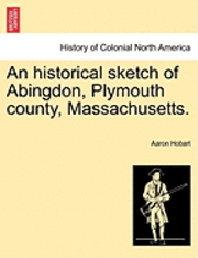 bokomslag An Historical Sketch of Abingdon, Plymouth County, Massachusetts.