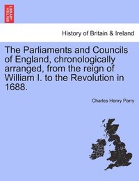 bokomslag Parliaments and Councils of England, chronologically arranged, from the reign of William I. to the Revolution in 1688.