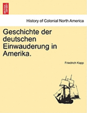 Friedrich Kapp - Geschichte Der Deutschen Einwauderung in Amerika., Häftad