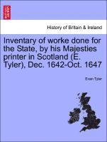 Inventary of Worke Done for the State, by His Majesties Printer in Scotland (E. Tyler), Dec. 1642-Oct. 1647