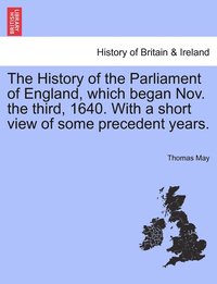 bokomslag The History of the Parliament of England, which began Nov. the third, 1640. With a short view of some precedent years.