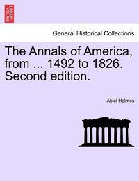 bokomslag The Annals of America, from ... 1492 to 1826. Second edition.