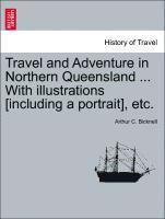 bokomslag Travel and Adventure in Northern Queensland ... With illustrations [including a portrait], etc.