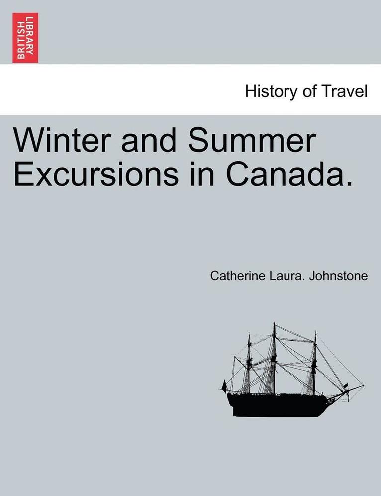 Winter and Summer Excursions in Canada. 1