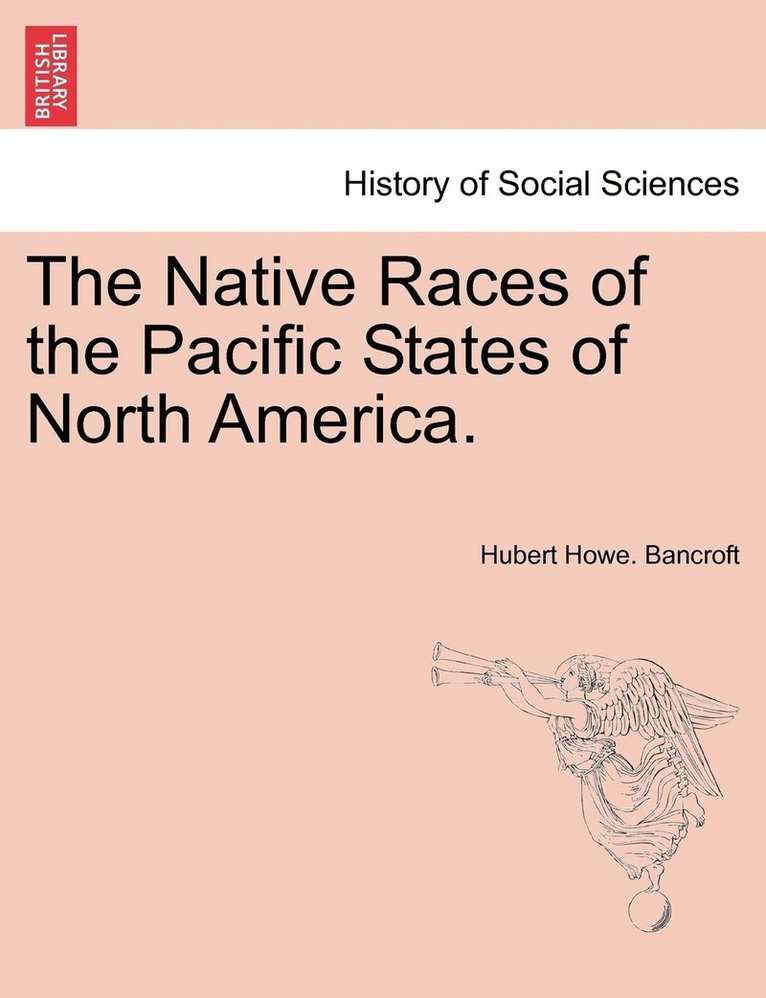 Native Races of the Pacific States of North America. 1