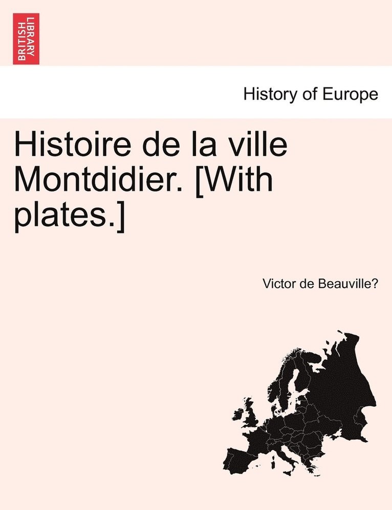 Histoire de la ville Montdidier. [With plates.] 1