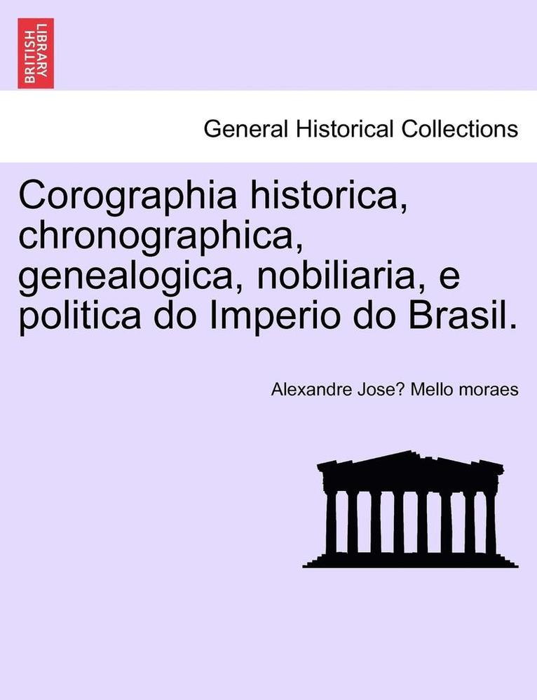 Corographia historica, chronographica, genealogica, nobiliaria, e politica do Imperio do Brasil. 1