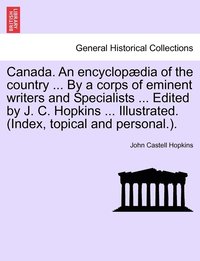 bokomslag Canada. An encyclopædia of the country ... By a corps of eminent writers and Specialists ... Edited by J. C. Hopkins ... Illustrated. (Index, topical and personal.).