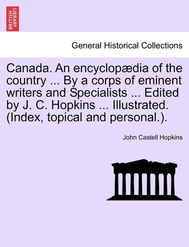 bokomslag Canada. An encyclopædia of the country ... By a corps of eminent writers and Specialists ... Edited by J. C. Hopkins ... Illustrated. (Index, topical and personal.).