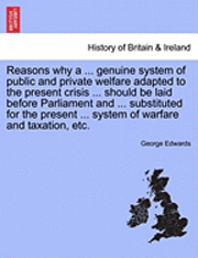 bokomslag Reasons Why a ... Genuine System of Public and Private Welfare Adapted to the Present Crisis ... Should Be Laid Before Parliament and ... Substituted for the Present ... System of Warfare and