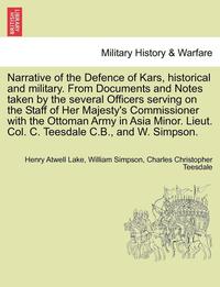 bokomslag Narrative of the Defence of Kars, Historical and Military. from Documents and Notes Taken by the Several Officers Serving on the Staff of Her Majesty's Commissioner with the Ottoman Army in Asia