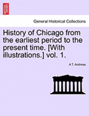 bokomslag History of Chicago from the earliest period to the present time. [With illustrations.] vol. 1.