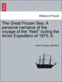 bokomslag The Great Frozen Sea. A personal narrative of the voyage of the &quot;Alert&quot; during the Arctic Expedition of 1875, 6.