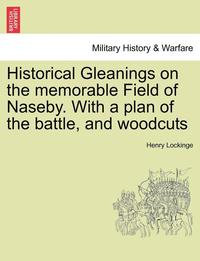 bokomslag Historical Gleanings on the Memorable Field of Naseby. with a Plan of the Battle, and Woodcuts