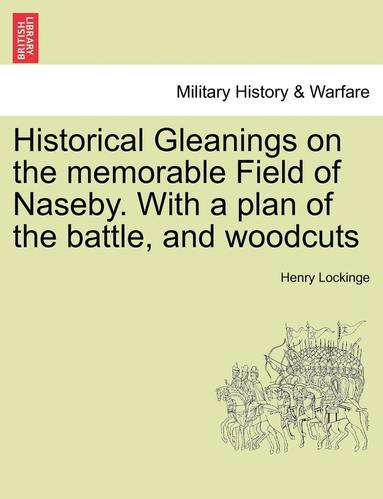 bokomslag Historical Gleanings on the Memorable Field of Naseby. with a Plan of the Battle, and Woodcuts