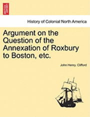 bokomslag Argument on the Question of the Annexation of Roxbury to Boston, Etc.