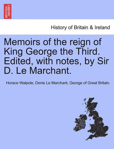 bokomslag Memoirs of the Reign of King George the Third. Edited, with Notes, by Sir D. Le Marchant. Vol. III.