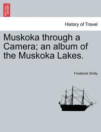 bokomslag Muskoka Through a Camera; An Album of the Muskoka Lakes.