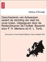 Geschiedenis van Antwerpen sedert de stichting der stad tot onze tyden. Uitgegeven door de Rederykkamer de Olyftak. Bewerkt door F. H. Mertens en K. L. Torfs. 1
