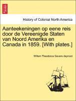 Aanteekeningen Op Eene Reis Door de Vereenigde Staten Van Noord Amerika En Canada in 1859. [With Plates.] 1