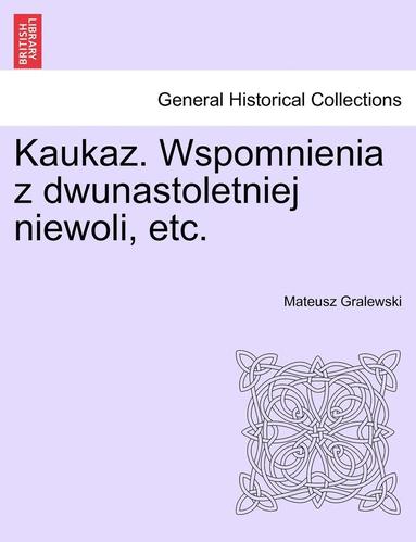 bokomslag Kaukaz. Wspomnienia z dwunastoletniej niewoli, etc.