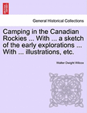 bokomslag Camping in the Canadian Rockies ... with ... a Sketch of the Early Explorations ... with ... Illustrations, Etc.