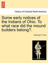 bokomslag Some Early Notices of the Indians of Ohio. to What Race Did the Mound Builders Belong?.